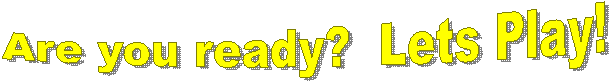 Are you ready?  Lets Play!